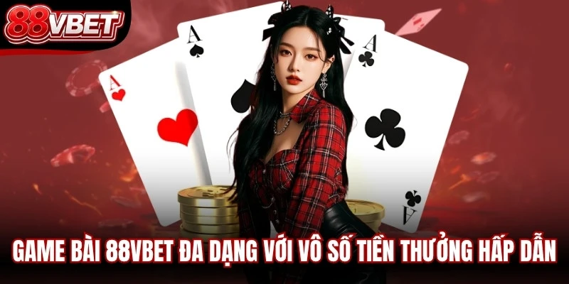 Game bài 88VBET đa dạng với vô số tiền thưởng siêu hấp dẫn